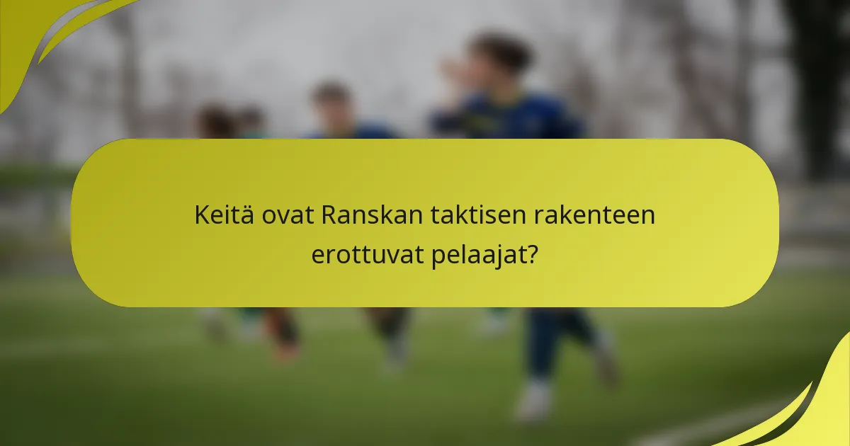 Keitä ovat Ranskan taktisen rakenteen erottuvat pelaajat?