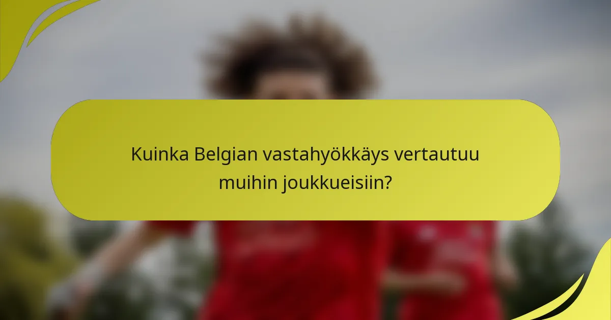 Kuinka Belgian vastahyökkäys vertautuu muihin joukkueisiin?