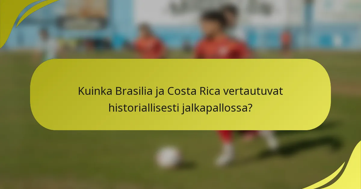 Kuinka Brasilia ja Costa Rica vertautuvat historiallisesti jalkapallossa?