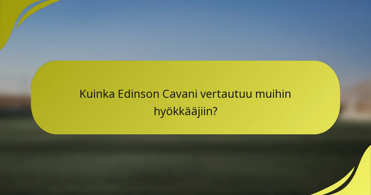 Kuinka Edinson Cavani vertautuu muihin hyökkääjiin?