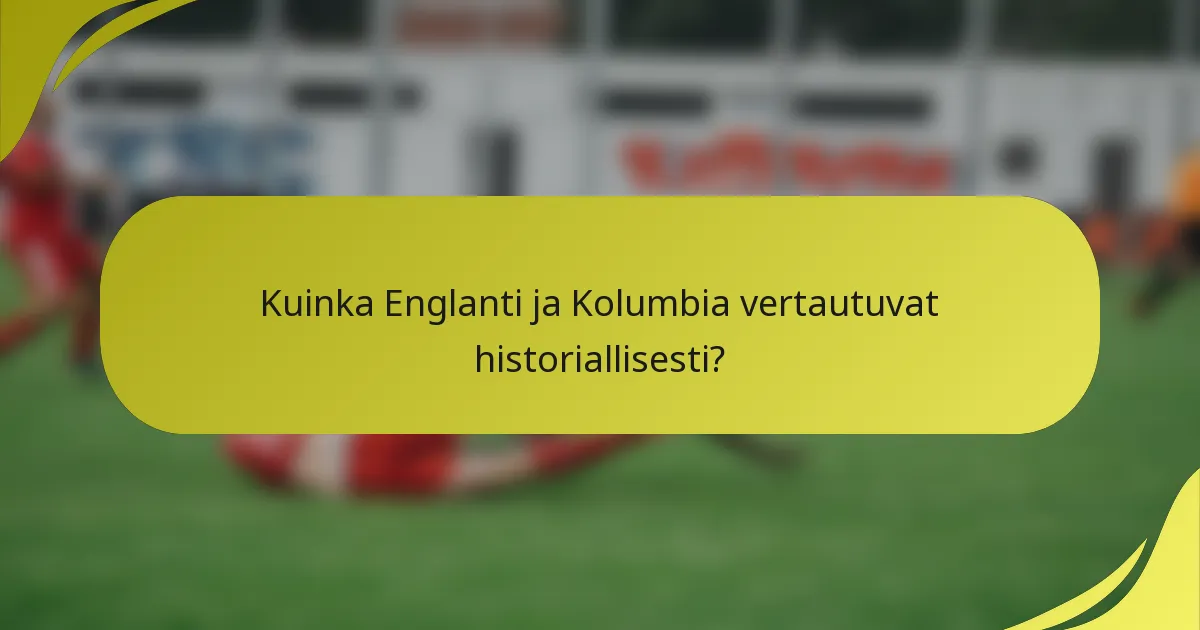 Kuinka Englanti ja Kolumbia vertautuvat historiallisesti?