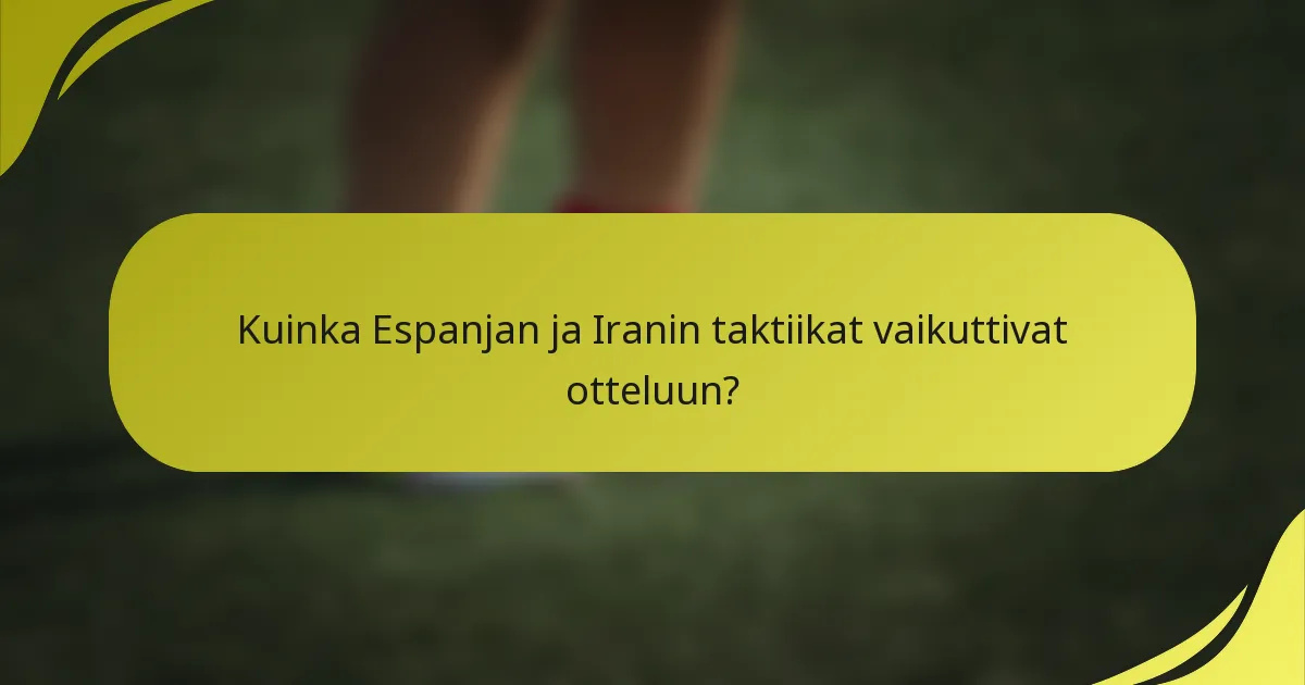 Kuinka Espanjan ja Iranin taktiikat vaikuttivat otteluun?