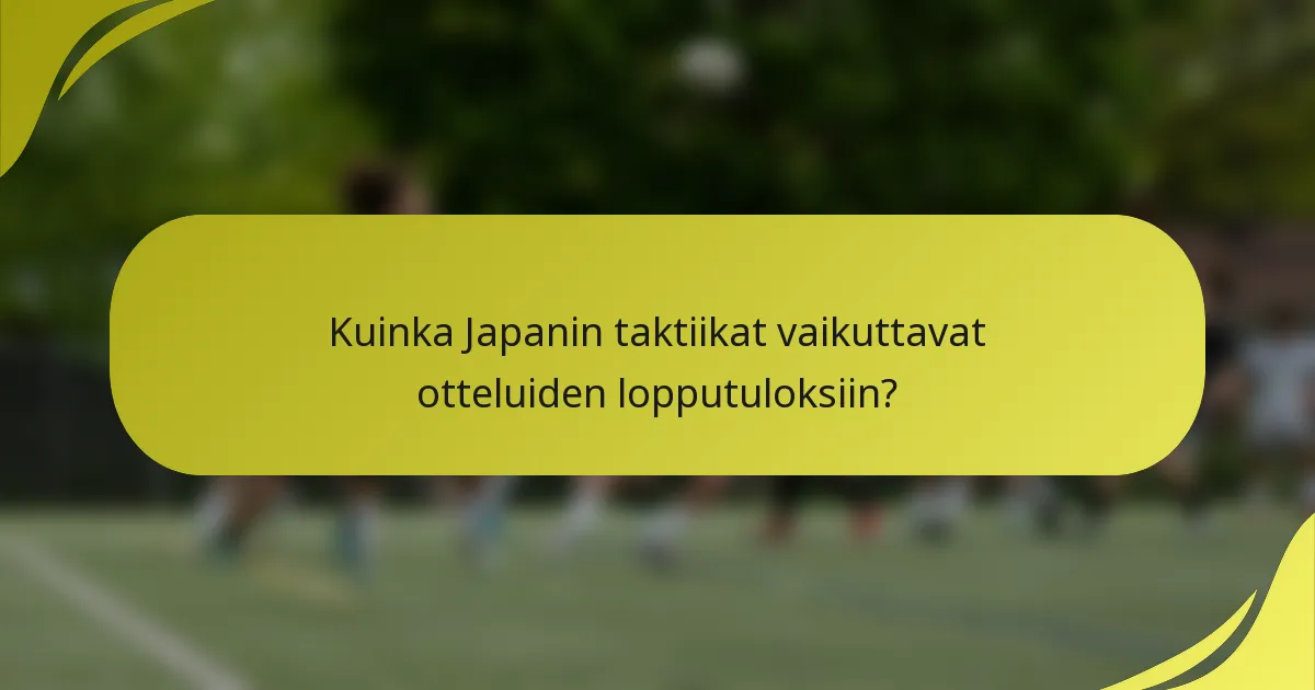 Kuinka Japanin taktiikat vaikuttavat otteluiden lopputuloksiin?