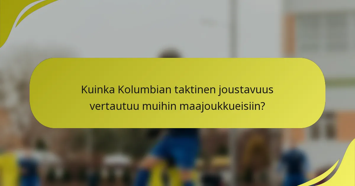 Kuinka Kolumbian taktinen joustavuus vertautuu muihin maajoukkueisiin?