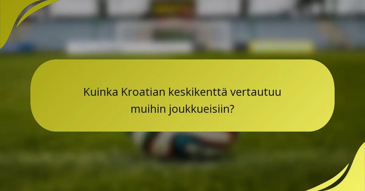 Kuinka Kroatian keskikenttä vertautuu muihin joukkueisiin?