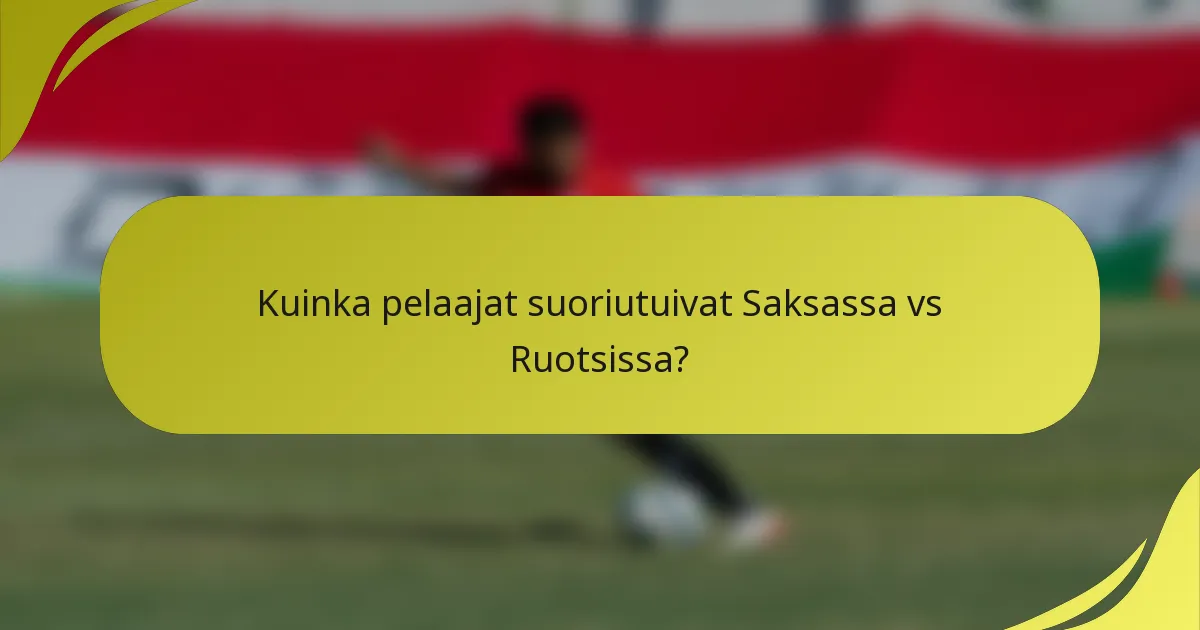 Kuinka pelaajat suoriutuivat Saksassa vs Ruotsissa?