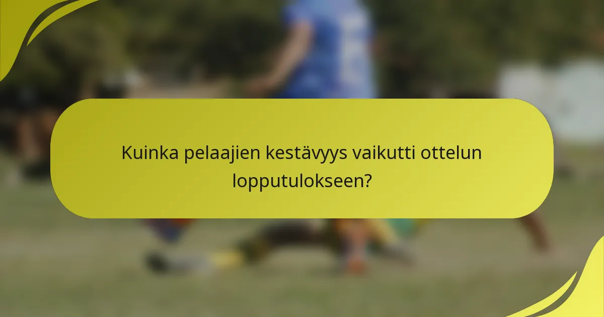 Kuinka pelaajien kestävyys vaikutti ottelun lopputulokseen?