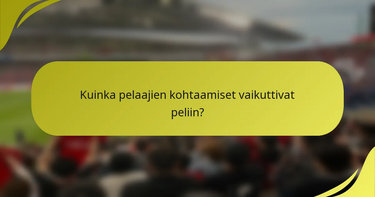 Kuinka pelaajien kohtaamiset vaikuttivat peliin?