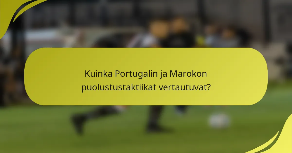 Kuinka Portugalin ja Marokon puolustustaktiikat vertautuvat?