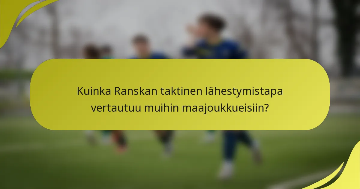 Kuinka Ranskan taktinen lähestymistapa vertautuu muihin maajoukkueisiin?
