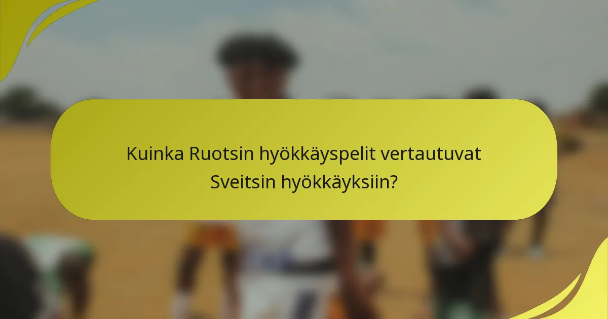 Kuinka Ruotsin hyökkäyspelit vertautuvat Sveitsin hyökkäyksiin?
