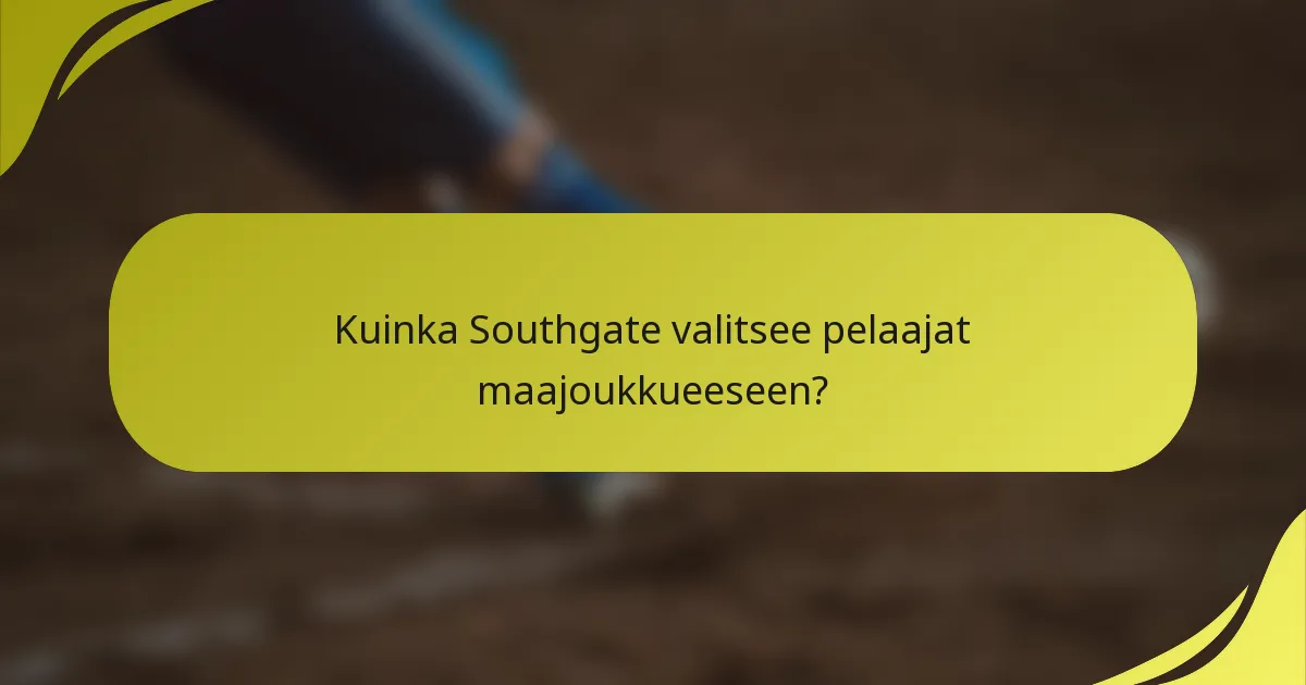 Kuinka Southgate valitsee pelaajat maajoukkueeseen?