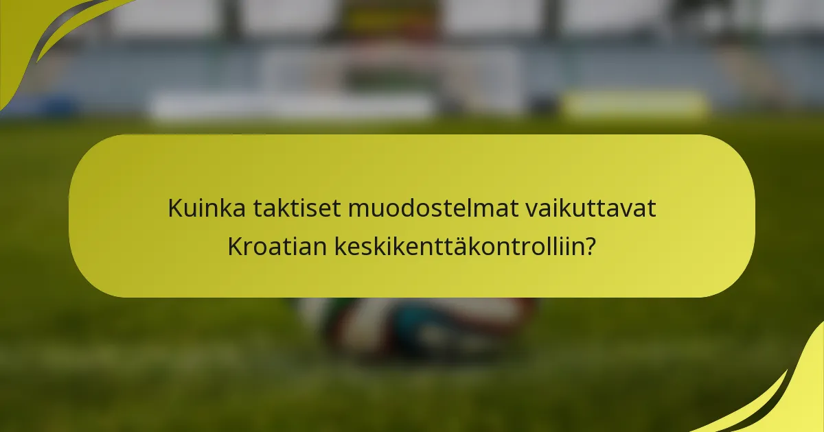 Kuinka taktiset muodostelmat vaikuttavat Kroatian keskikenttäkontrolliin?