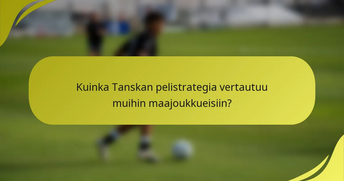 Kuinka Tanskan pelistrategia vertautuu muihin maajoukkueisiin?