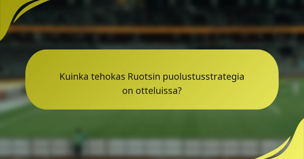 Kuinka tehokas Ruotsin puolustusstrategia on otteluissa?