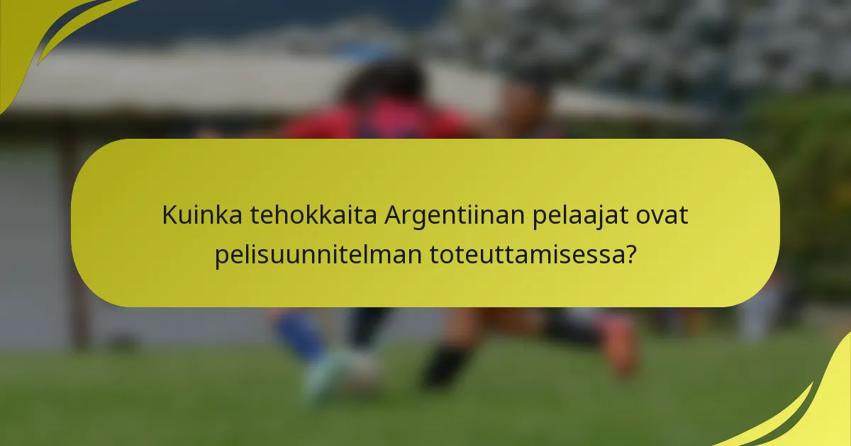 Kuinka tehokkaita Argentiinan pelaajat ovat pelisuunnitelman toteuttamisessa?