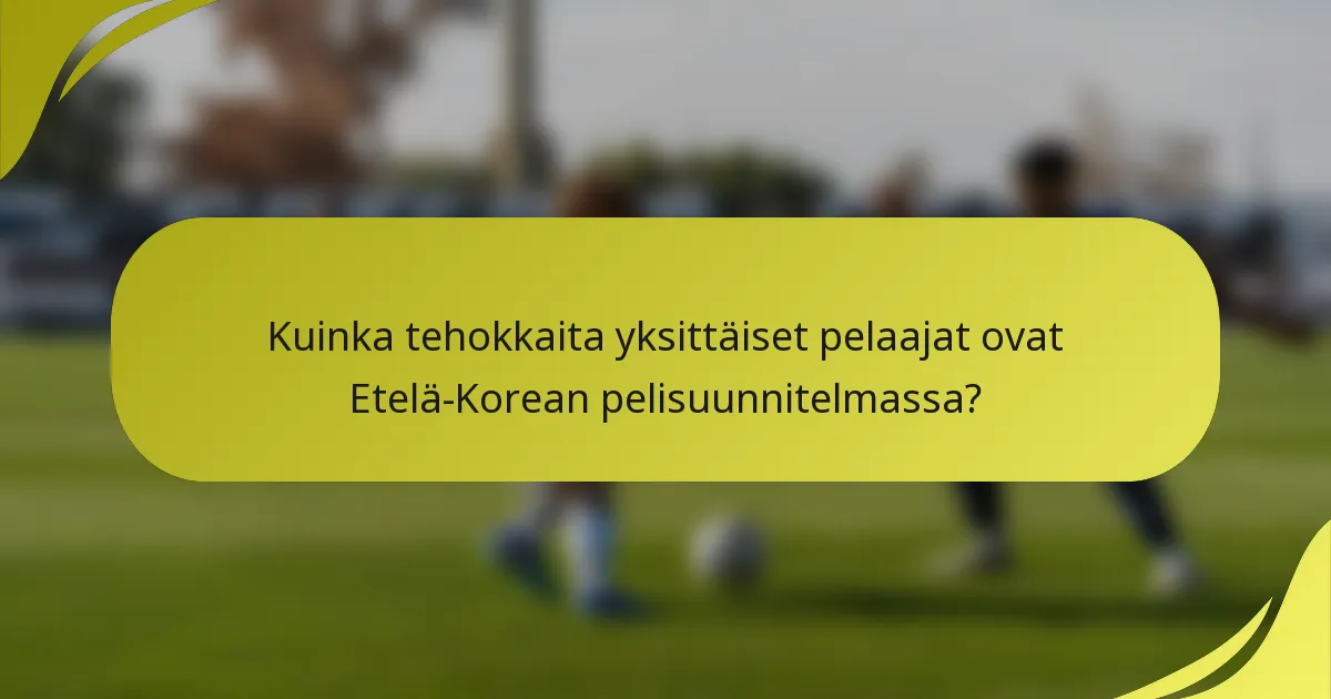 Kuinka tehokkaita yksittäiset pelaajat ovat Etelä-Korean pelisuunnitelmassa?