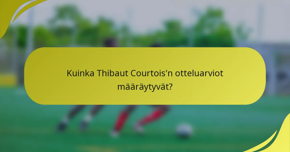 Kuinka Thibaut Courtois'n otteluarviot määräytyvät?