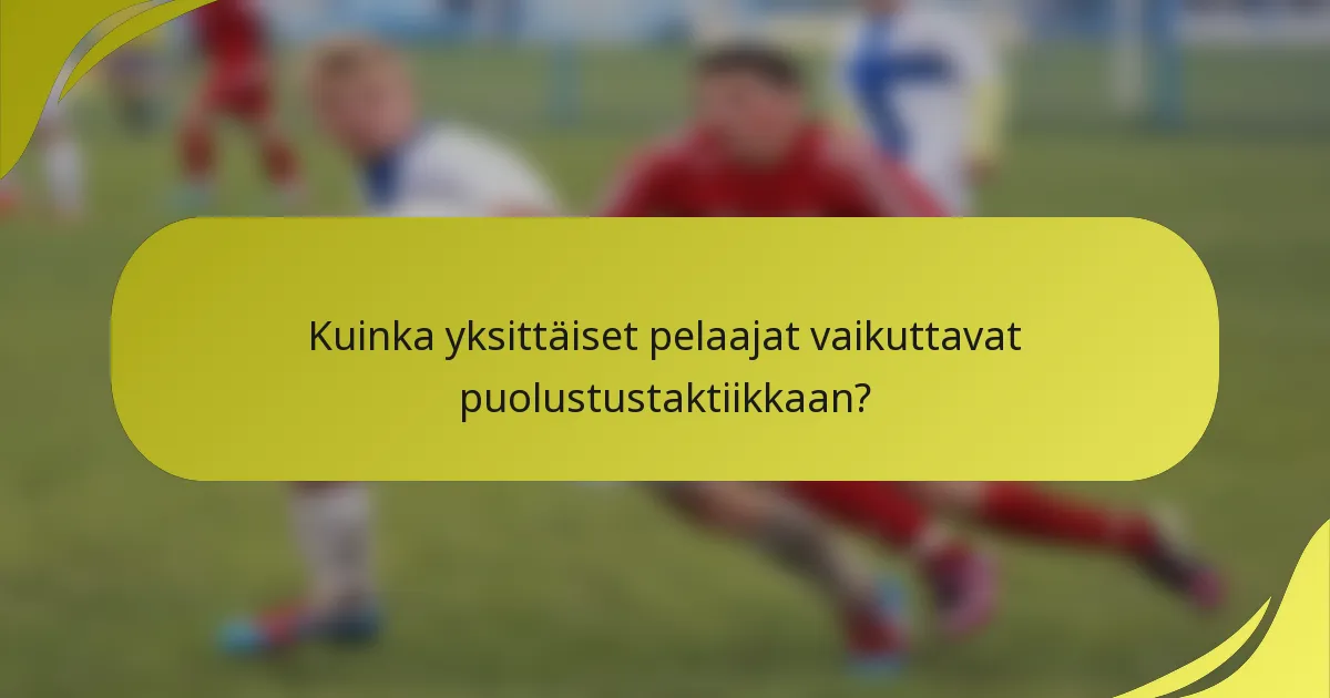 Kuinka yksittäiset pelaajat vaikuttavat puolustustaktiikkaan?