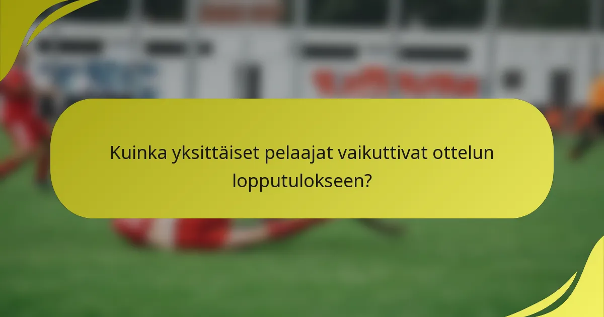 Kuinka yksittäiset pelaajat vaikuttivat ottelun lopputulokseen?