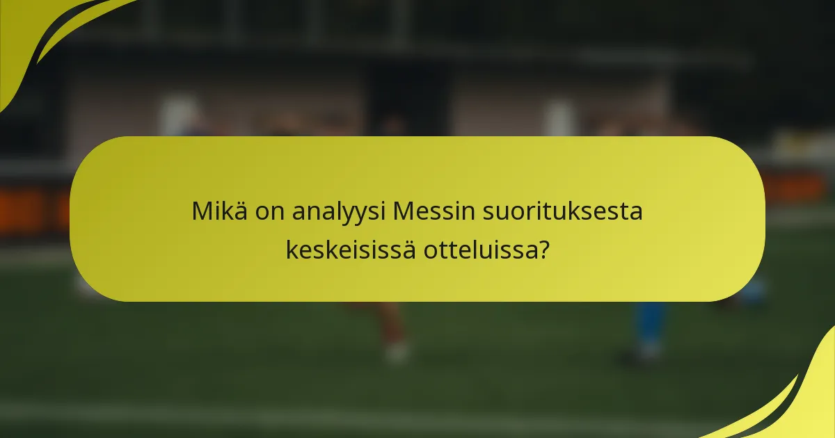Mikä on analyysi Messin suorituksesta keskeisissä otteluissa?
