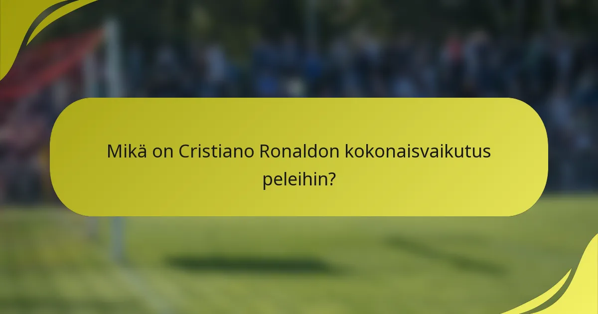 Mikä on Cristiano Ronaldon kokonaisvaikutus peleihin?
