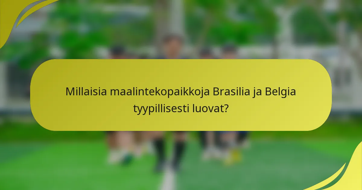 Millaisia maalintekopaikkoja Brasilia ja Belgia tyypillisesti luovat?