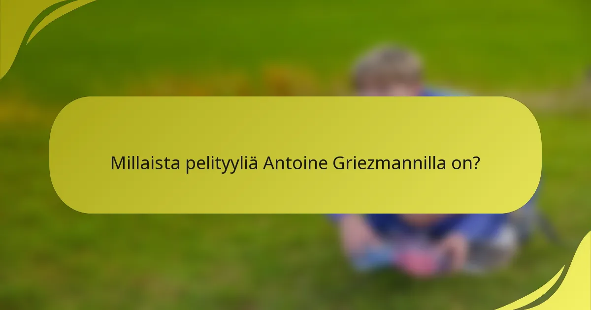 Millaista pelityyliä Antoine Griezmannilla on?