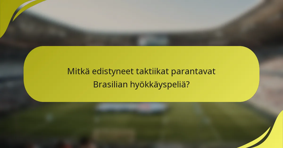 Mitkä edistyneet taktiikat parantavat Brasilian hyökkäyspeliä?