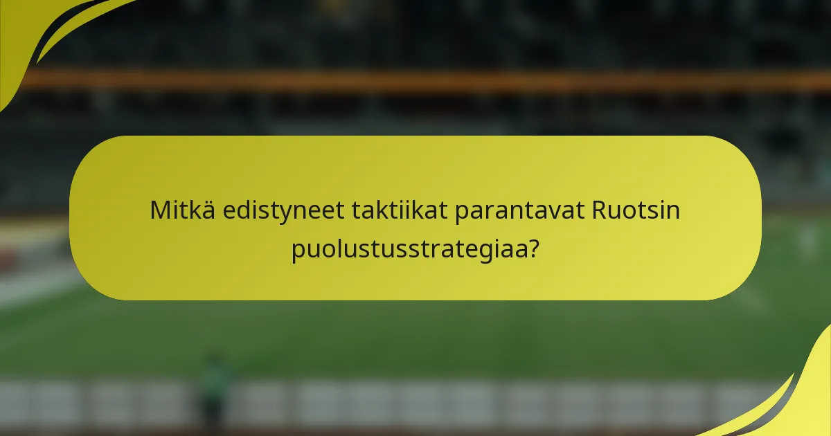 Mitkä edistyneet taktiikat parantavat Ruotsin puolustusstrategiaa?