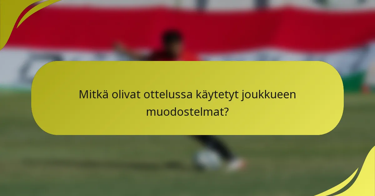 Mitkä olivat ottelussa käytetyt joukkueen muodostelmat?