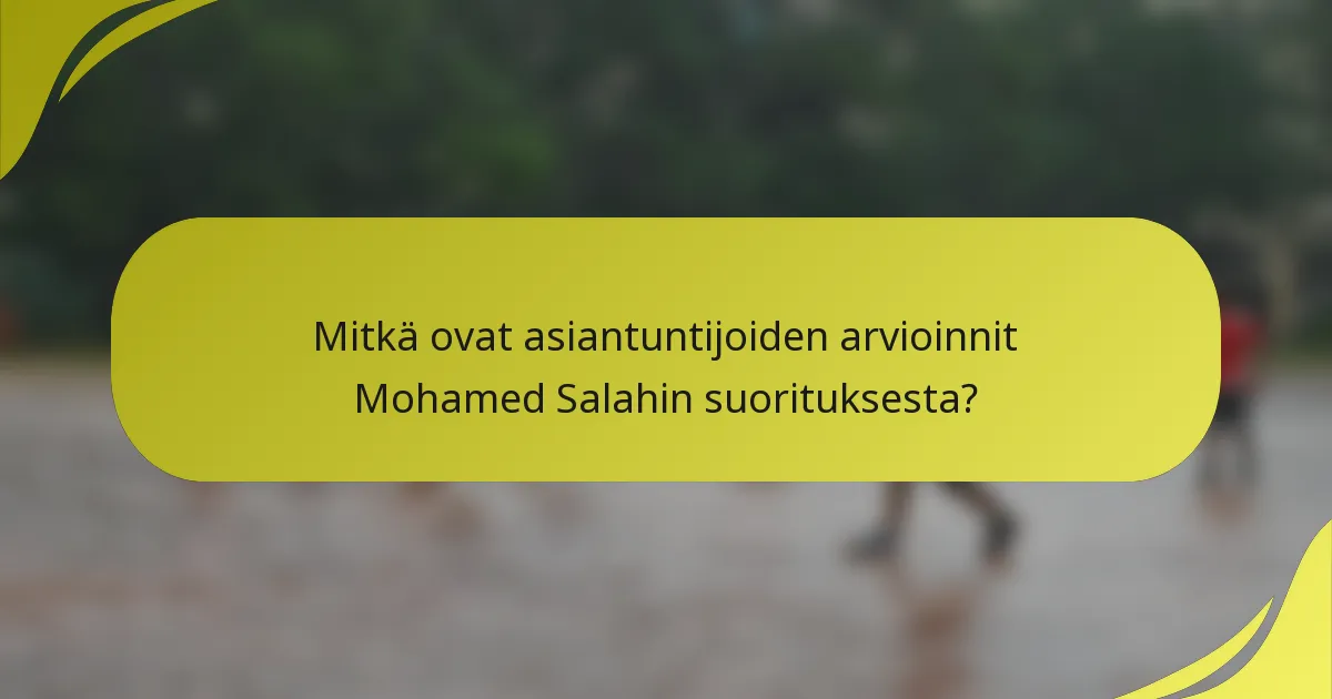 Mitkä ovat asiantuntijoiden arvioinnit Mohamed Salahin suorituksesta?