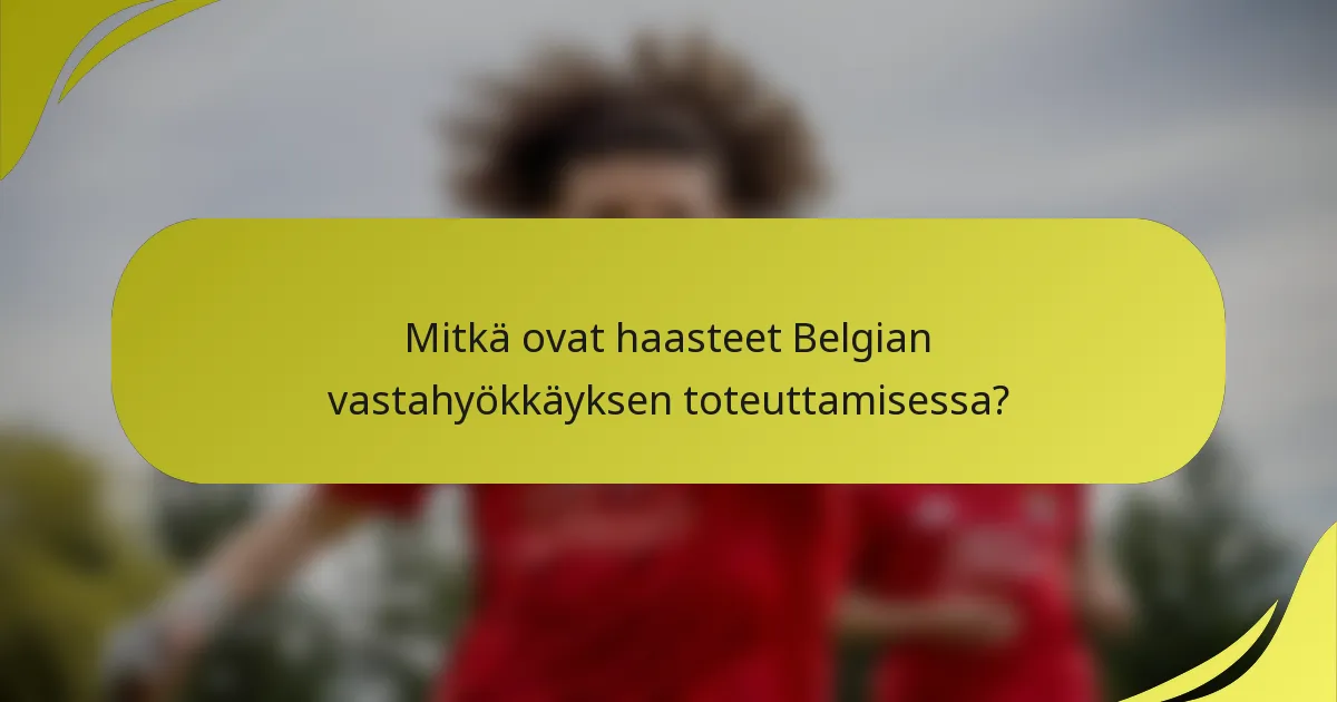Mitkä ovat haasteet Belgian vastahyökkäyksen toteuttamisessa?