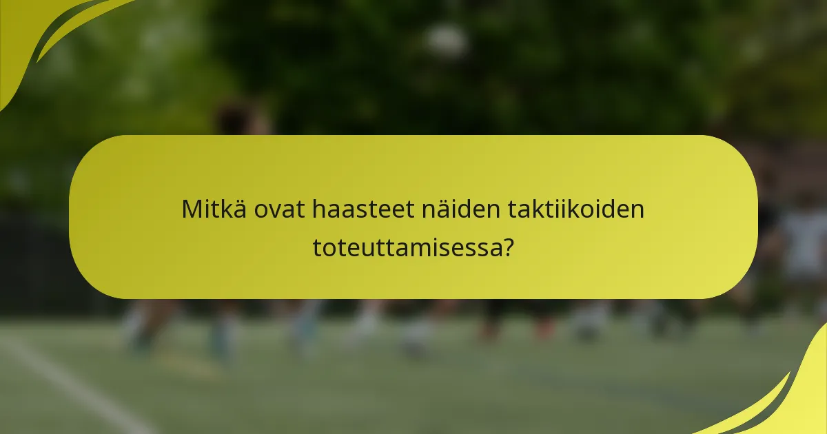 Mitkä ovat haasteet näiden taktiikoiden toteuttamisessa?