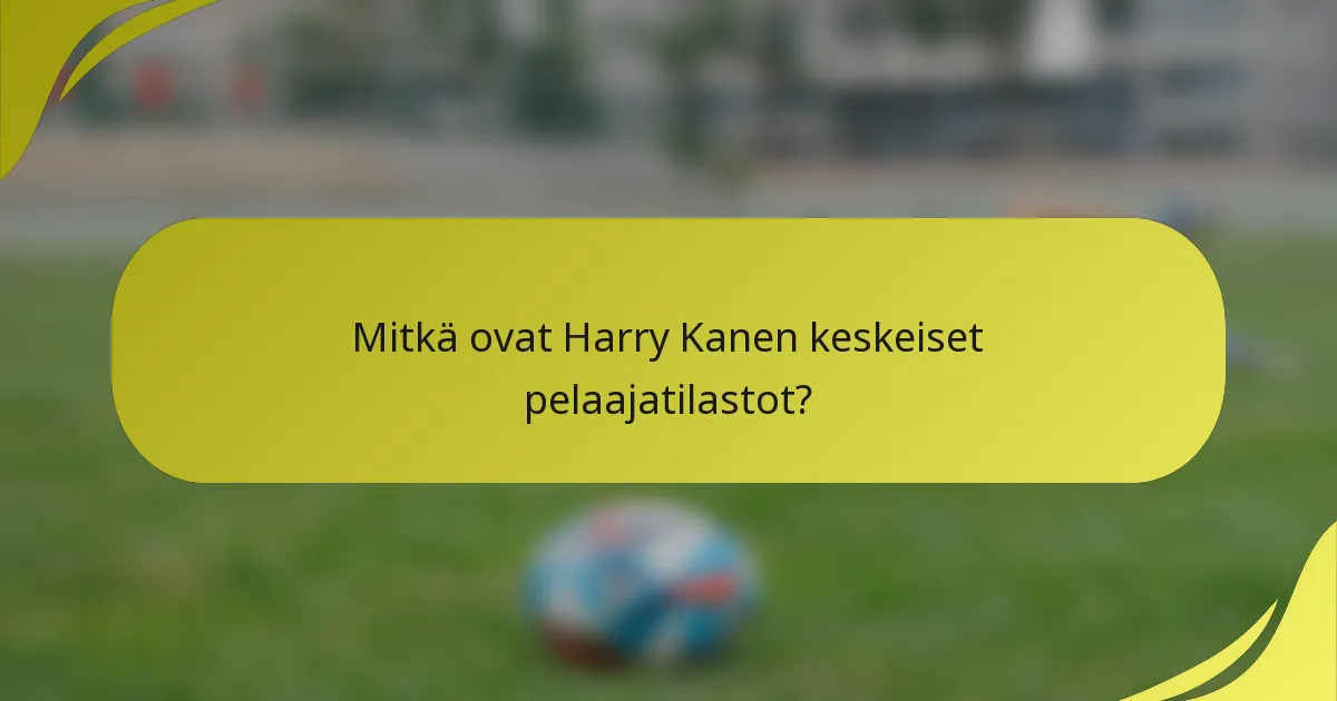 Mitkä ovat Harry Kanen keskeiset pelaajatilastot?