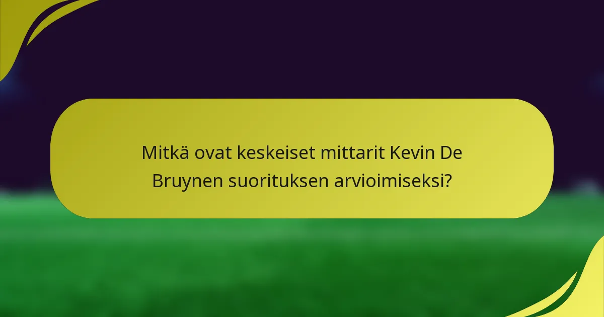 Mitkä ovat keskeiset mittarit Kevin De Bruynen suorituksen arvioimiseksi?