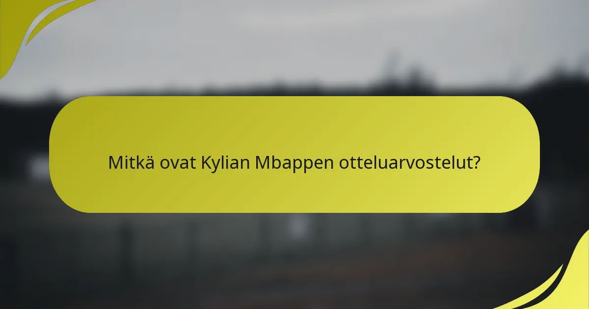 Mitkä ovat Kylian Mbappen otteluarvostelut?