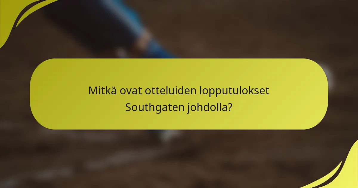 Mitkä ovat otteluiden lopputulokset Southgaten johdolla?