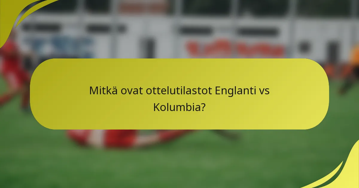 Mitkä ovat ottelutilastot Englanti vs Kolumbia?