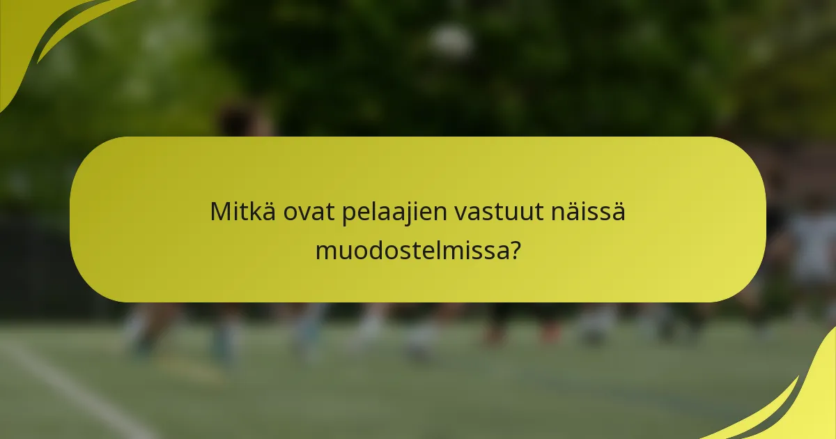 Mitkä ovat pelaajien vastuut näissä muodostelmissa?