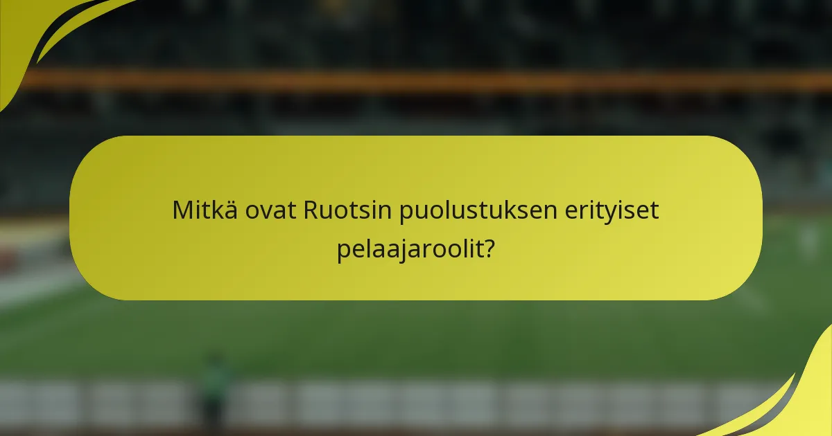 Mitkä ovat Ruotsin puolustuksen erityiset pelaajaroolit?