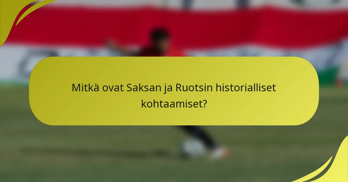 Mitkä ovat Saksan ja Ruotsin historialliset kohtaamiset?
