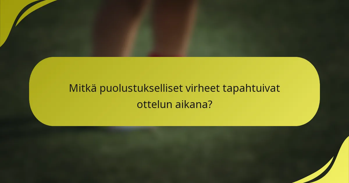 Mitkä puolustukselliset virheet tapahtuivat ottelun aikana?