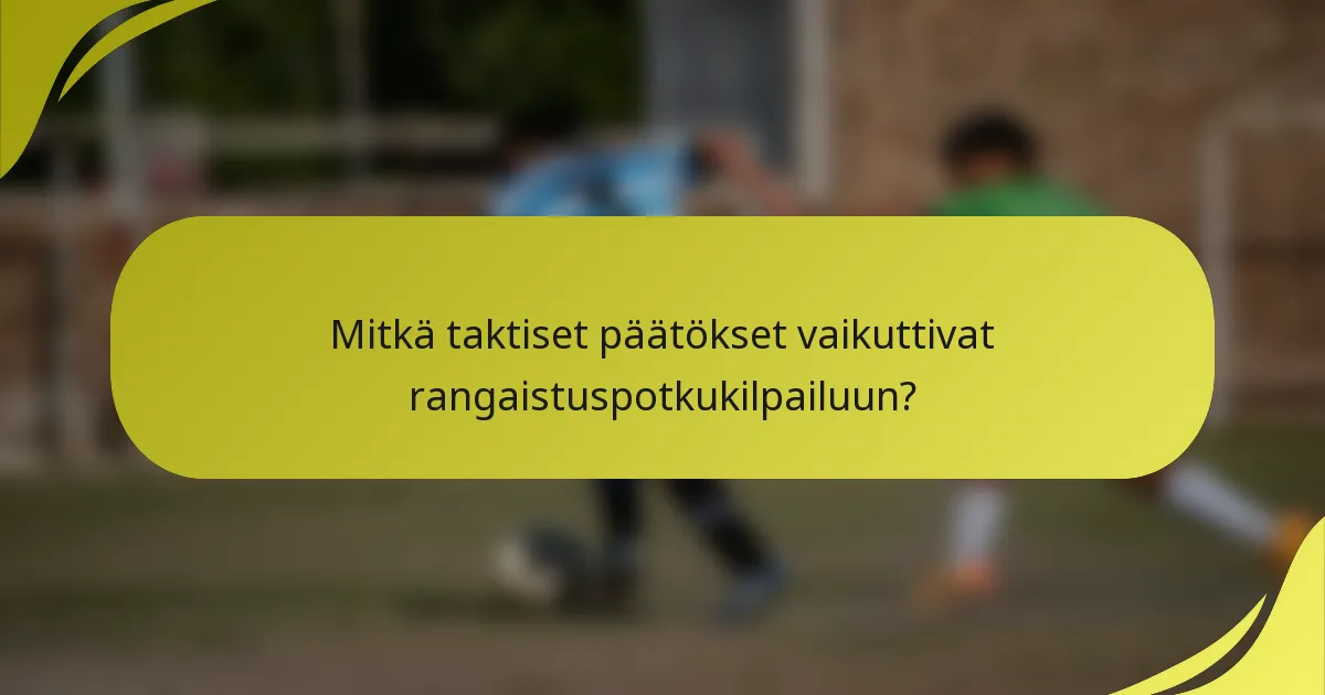 Mitkä taktiset päätökset vaikuttivat rangaistuspotkukilpailuun?