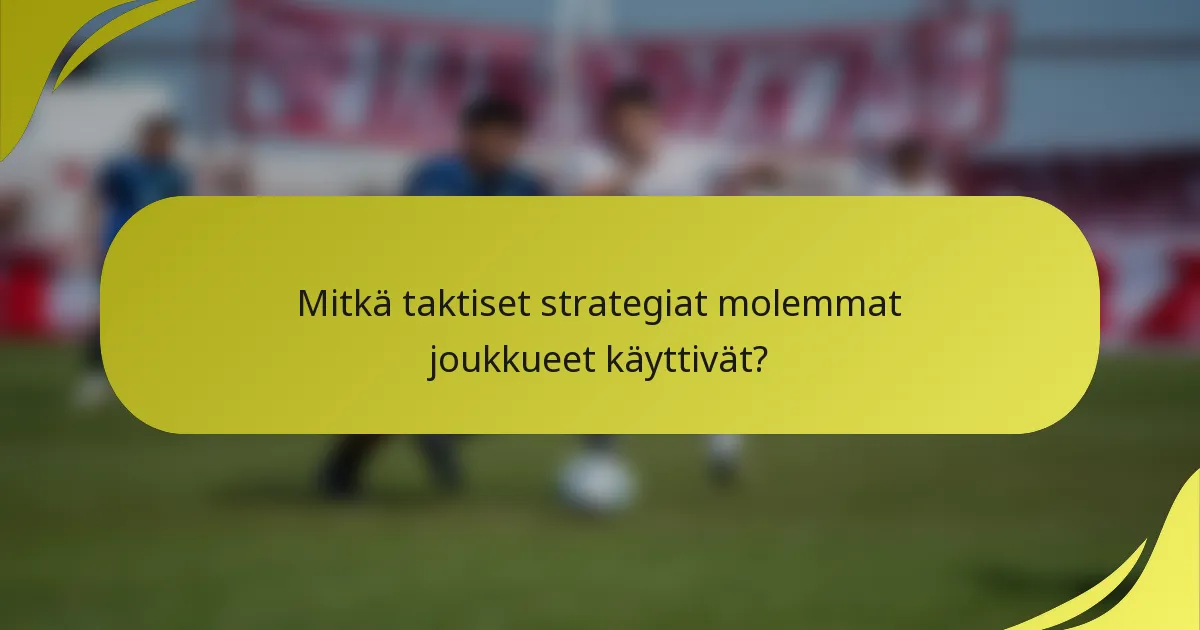 Mitkä taktiset strategiat molemmat joukkueet käyttivät?