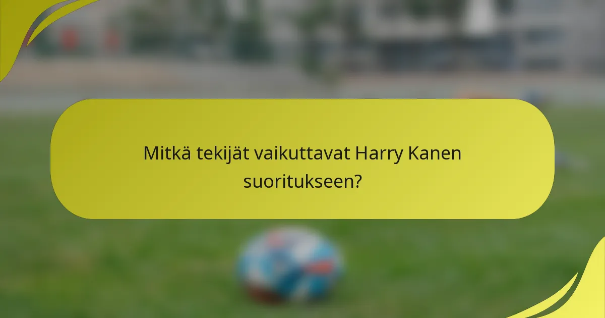 Mitkä tekijät vaikuttavat Harry Kanen suoritukseen?
